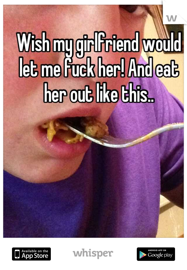 Wish my girlfriend would let me fuck her! And eat her out like this..