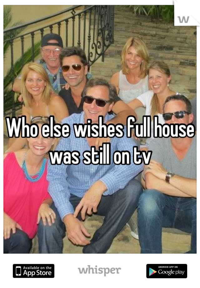 Who else wishes full house was still on tv