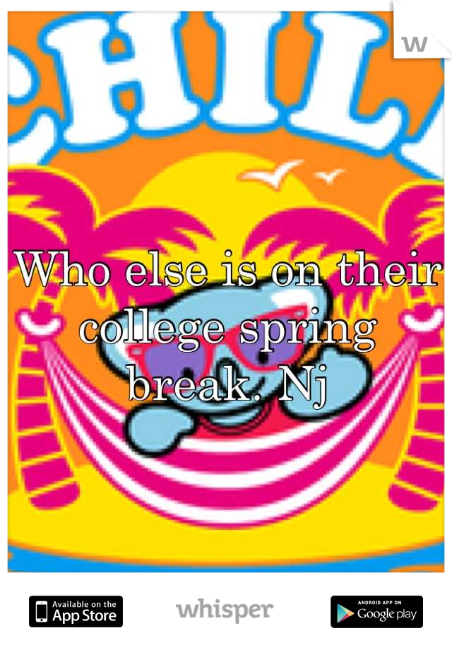 Who else is on their college spring break. Nj
