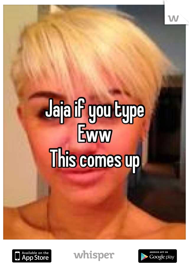 Jaja if you type 
Eww 
This comes up