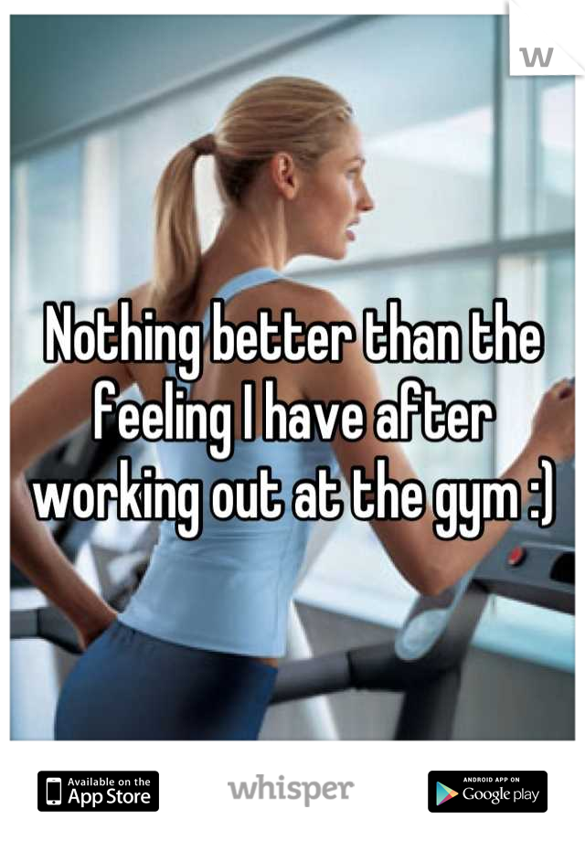 Nothing better than the feeling I have after working out at the gym :)