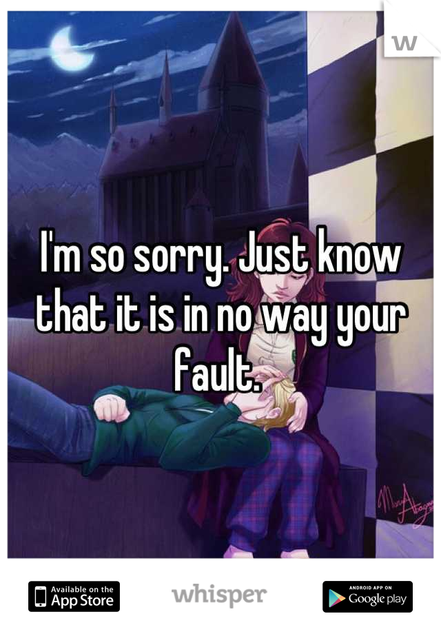 I'm so sorry. Just know that it is in no way your fault. 