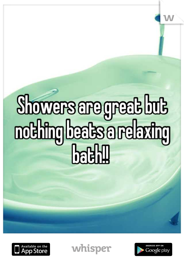 Showers are great but nothing beats a relaxing bath!! 