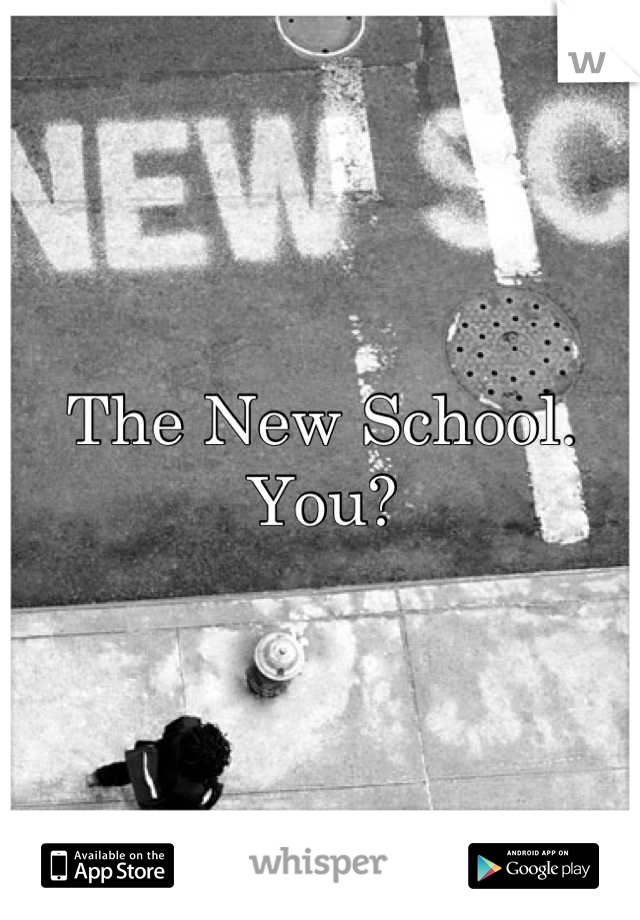 The New School. You?