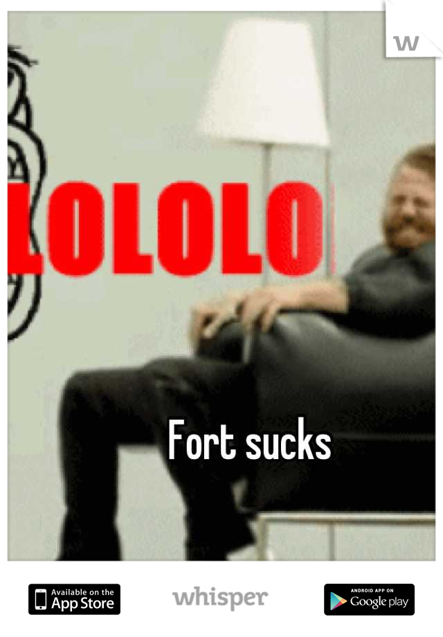 Fort sucks