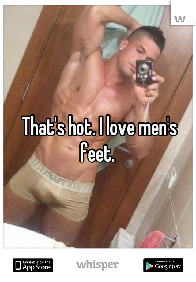 That's hot. I love men's feet. 