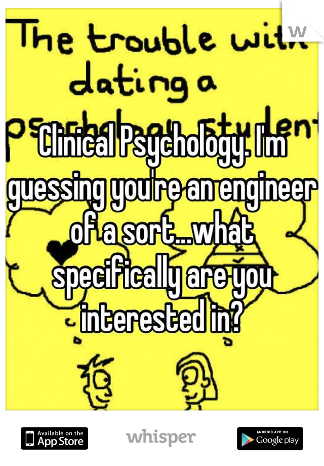 Clinical Psychology. I'm guessing you're an engineer of a sort...what specifically are you interested in?