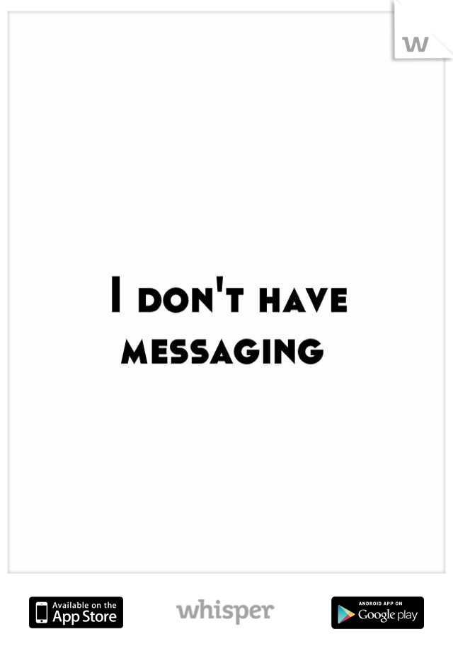 I don't have messaging 