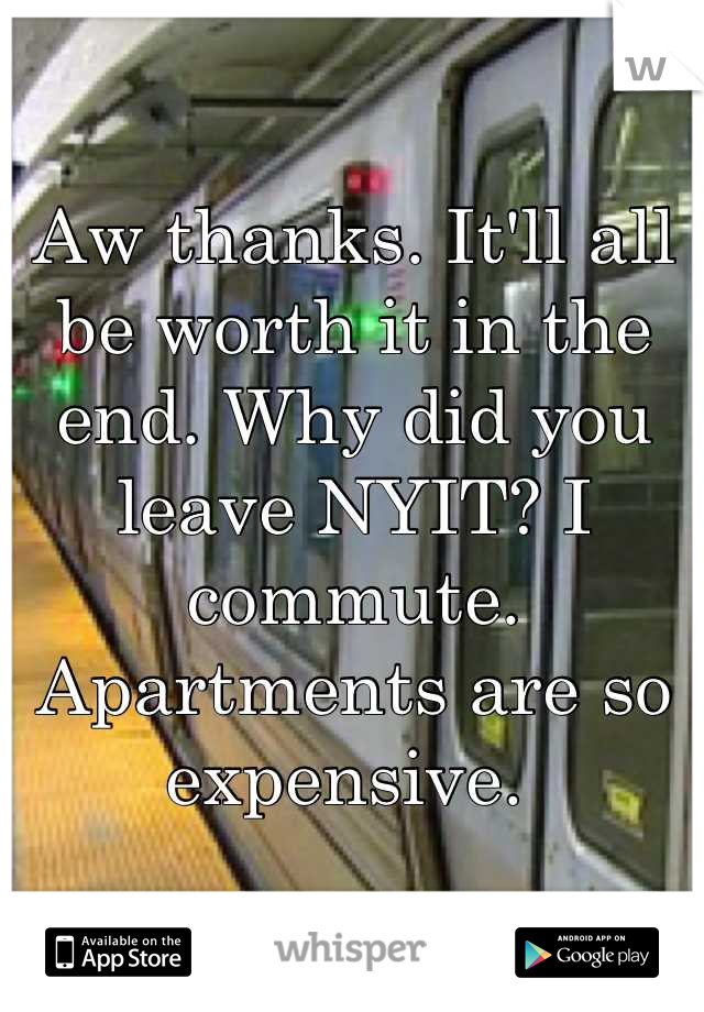 Aw thanks. It'll all be worth it in the end. Why did you leave NYIT? I commute. Apartments are so expensive. 