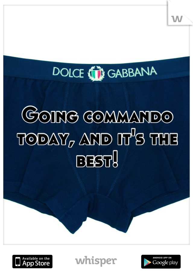 Going commando today, and it's the best!