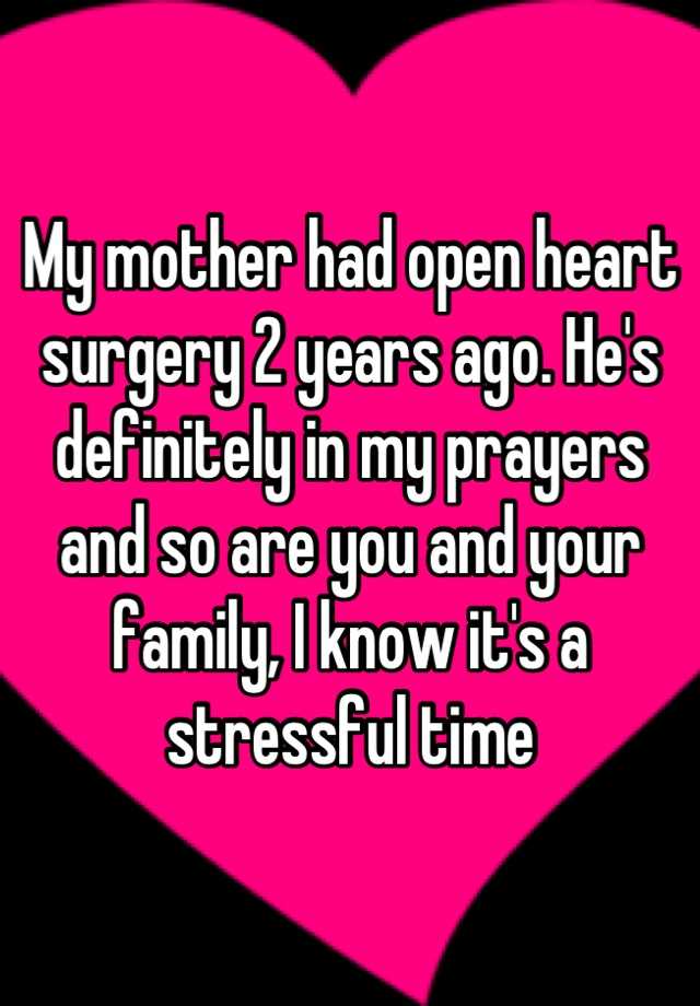 my-mother-had-open-heart-surgery-2-years-ago-he-s-definitely-in-my