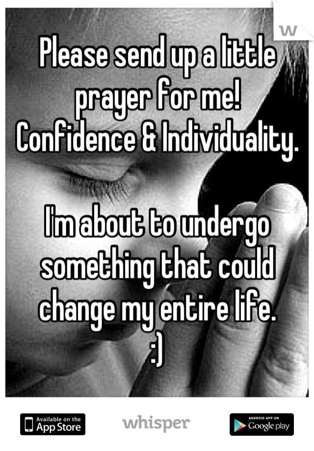 Please send up a little prayer for me!
Confidence & Individuality.

I'm about to undergo something that could change my entire life.
:)

