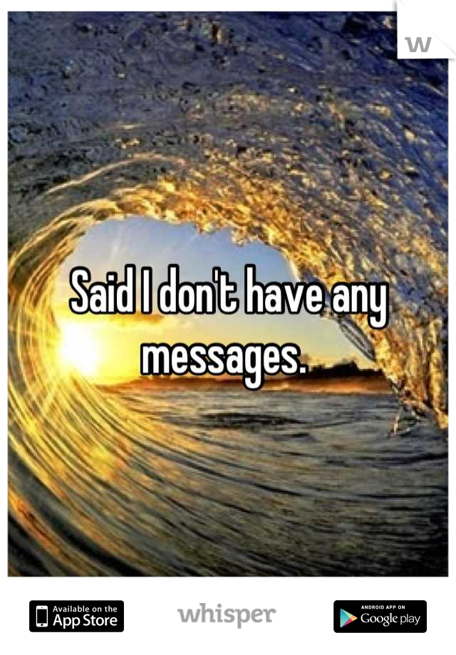Said I don't have any messages. 