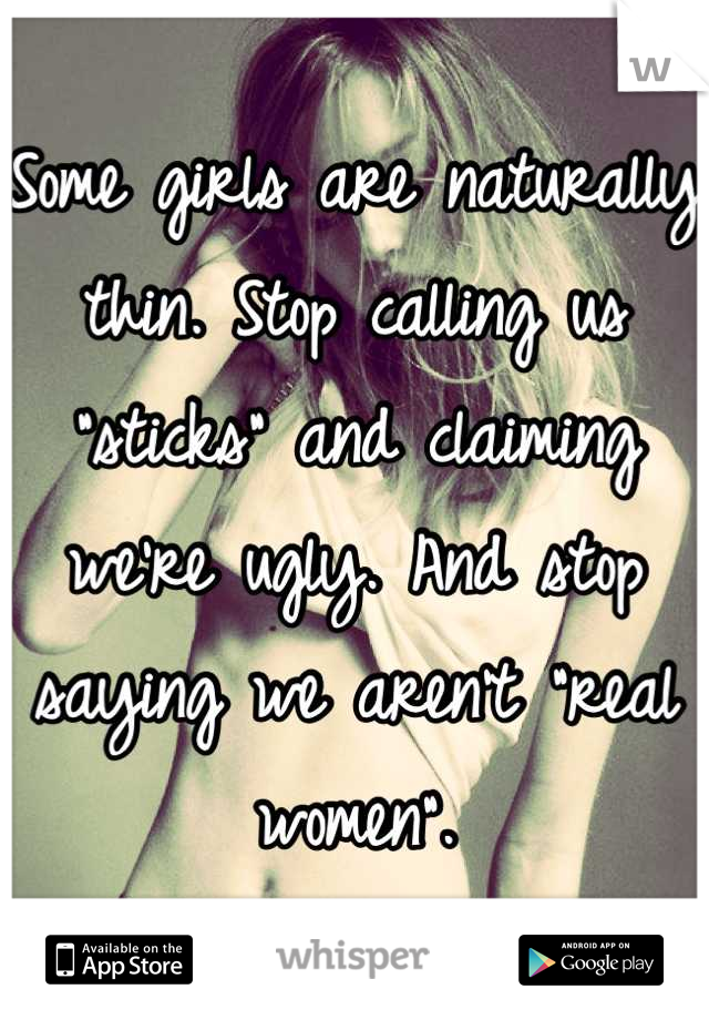 Some girls are naturally thin. Stop calling us "sticks" and claiming we're ugly. And stop saying we aren't "real women".