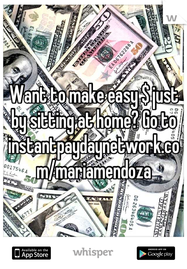 Want to make easy $ just by sitting at home? Go to instantpaydaynetwork.com/mariamendoza