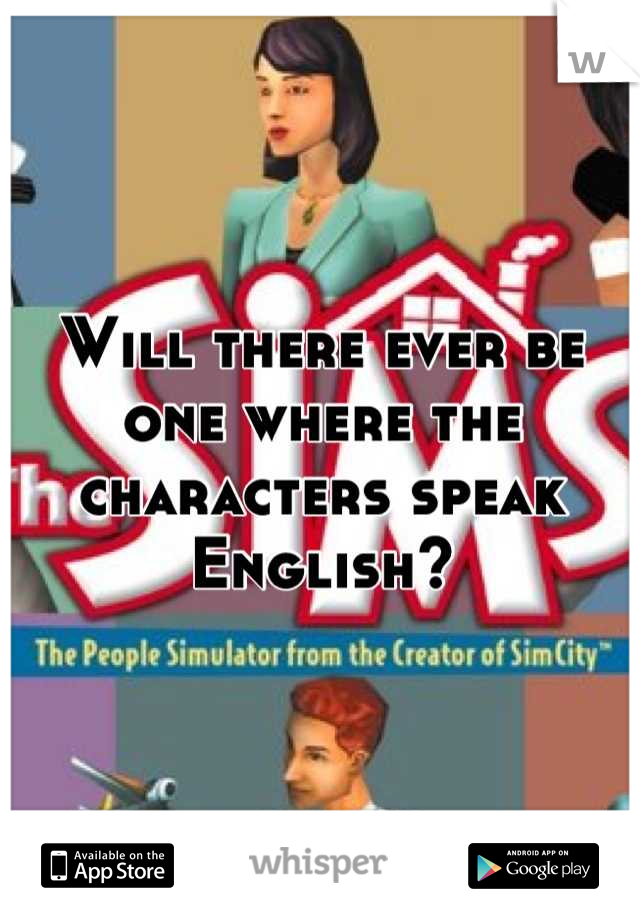 Will there ever be one where the characters speak English?
