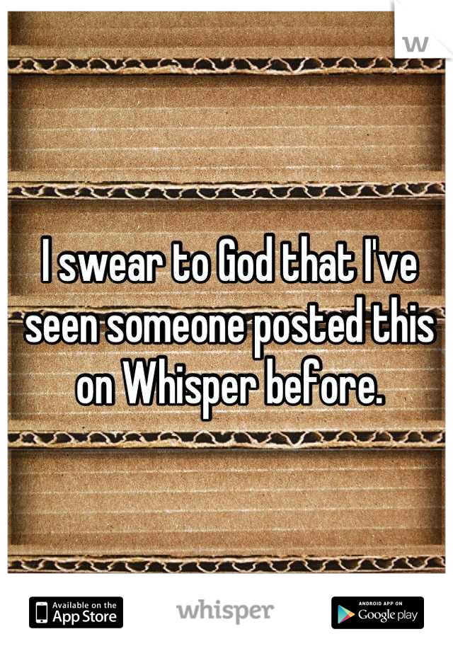 I swear to God that I've seen someone posted this on Whisper before.