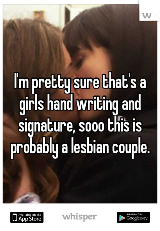 I'm pretty sure that's a girls hand writing and signature, sooo this is probably a lesbian couple.