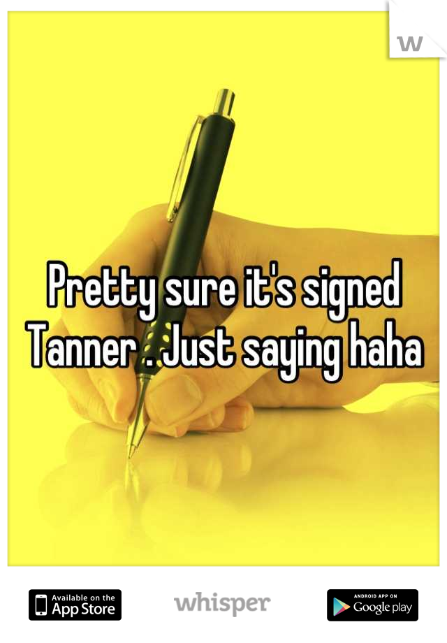 Pretty sure it's signed Tanner . Just saying haha