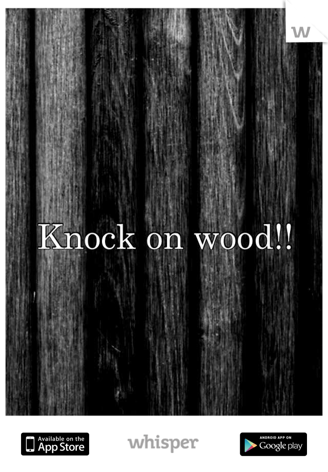 Knock on wood!!