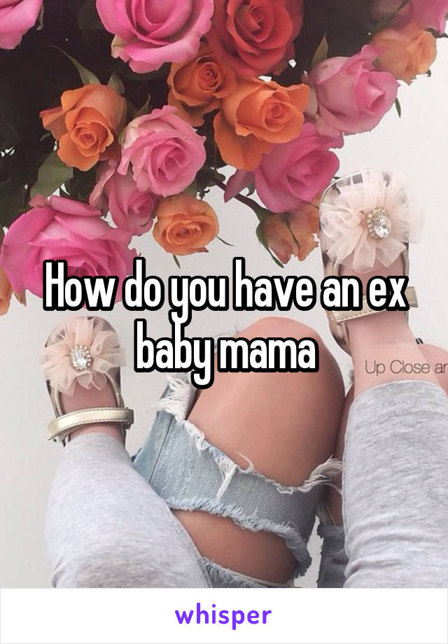 How do you have an ex baby mama