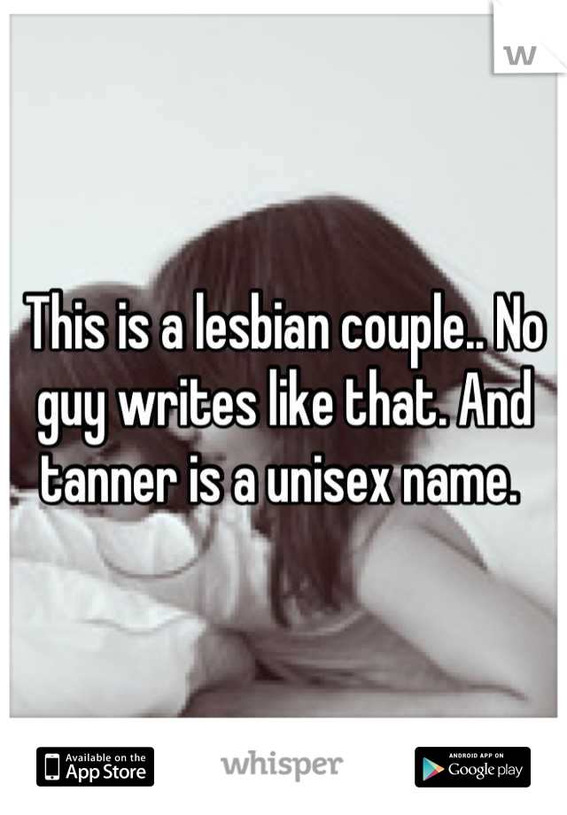 This is a lesbian couple.. No guy writes like that. And tanner is a unisex name. 