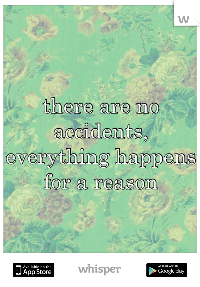 there are no accidents, everything happens for a reason