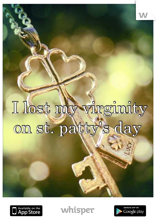 I lost my virginity on st. patty's day 