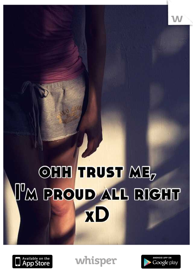 ohh trust me,
I'm proud all right xD

