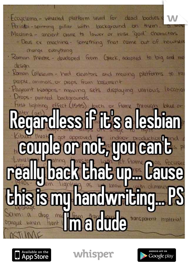 Regardless if it's a lesbian couple or not, you can't really back that up... Cause this is my handwriting... PS I'm a dude