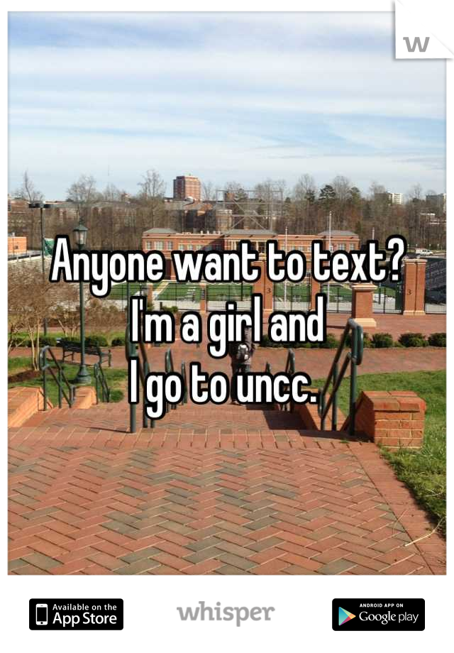 Anyone want to text?
I'm a girl and 
I go to uncc. 