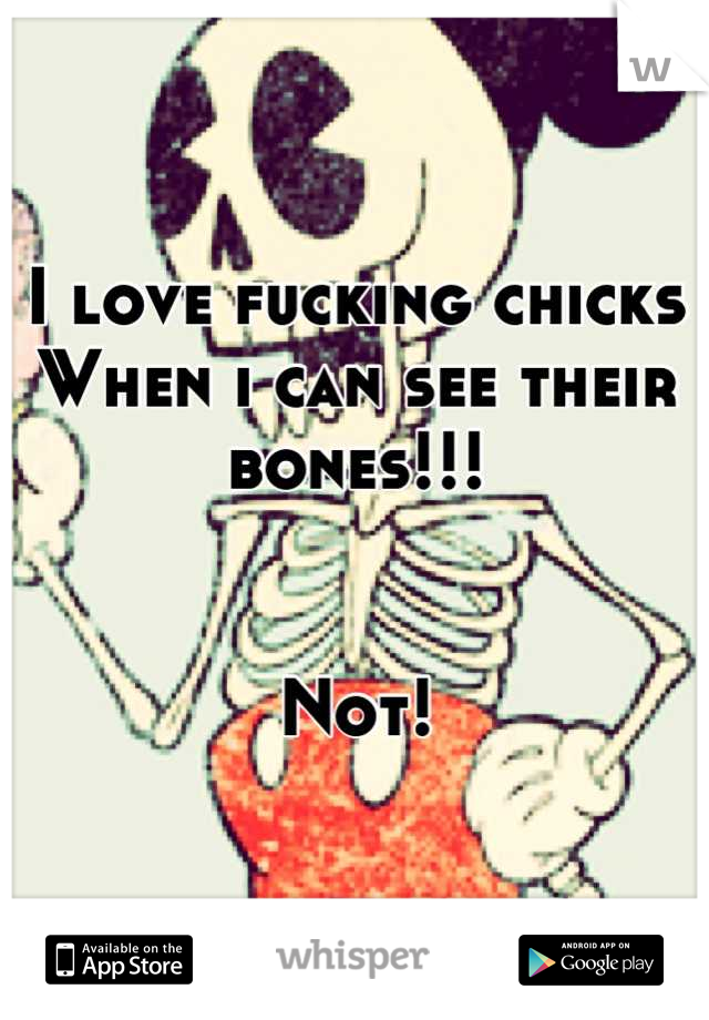 I love fucking chicks 
When i can see their bones!!!


Not!