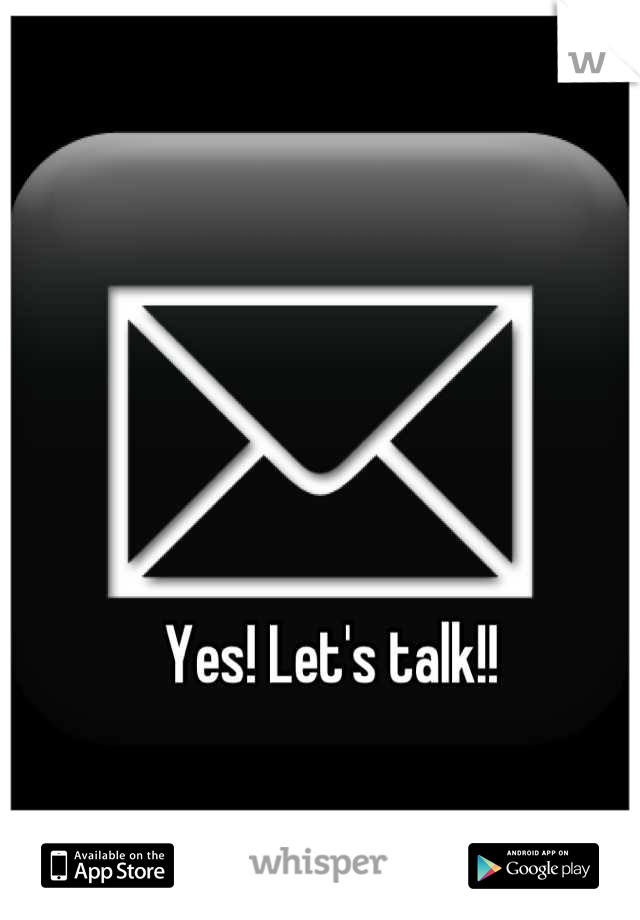 Yes! Let's talk!!