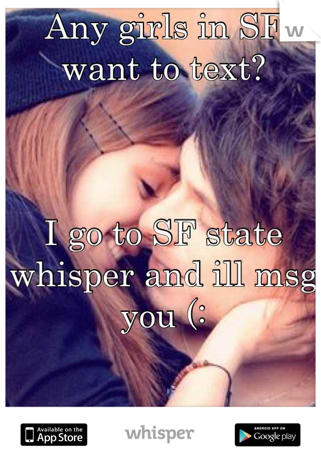 Any girls in SF want to text? 



I go to SF state whisper and ill msg you (: