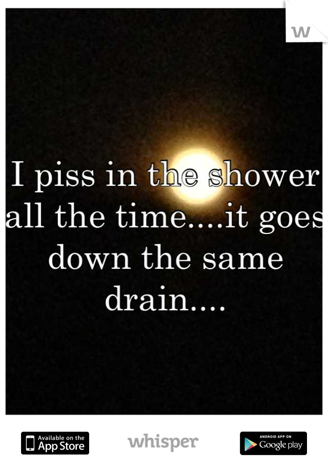 I piss in the shower all the time....it goes down the same drain....