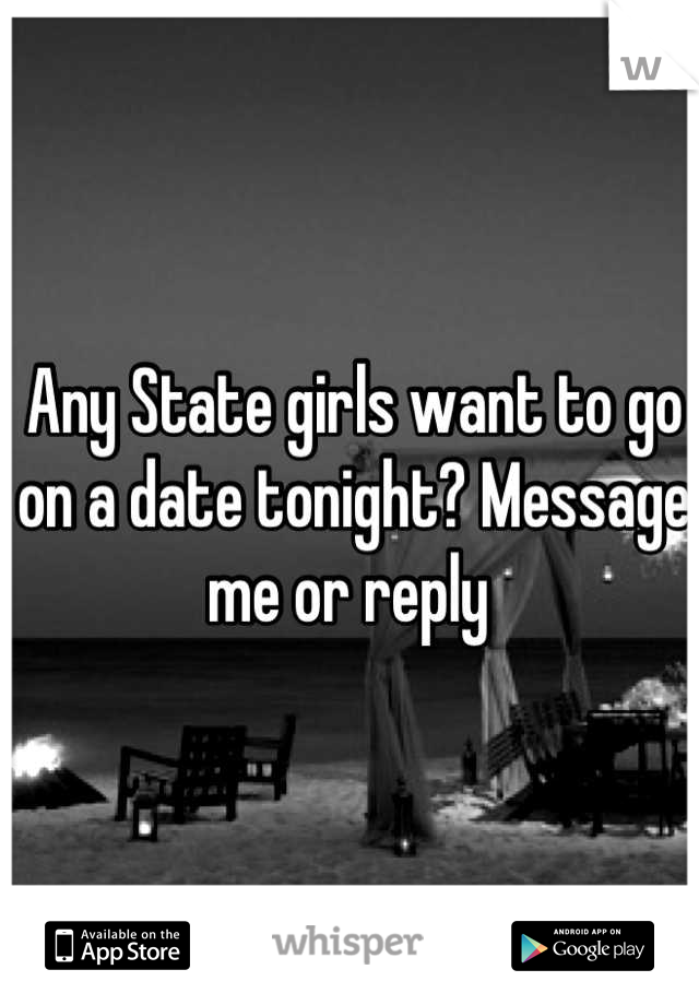 Any State girls want to go on a date tonight? Message me or reply 