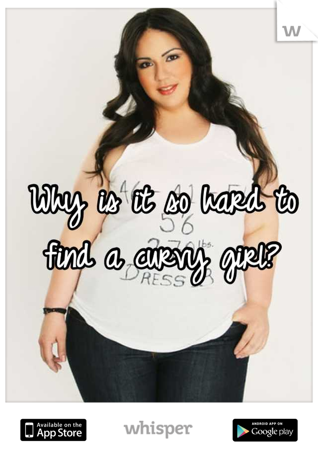 Why is it so hard to find a curvy girl?