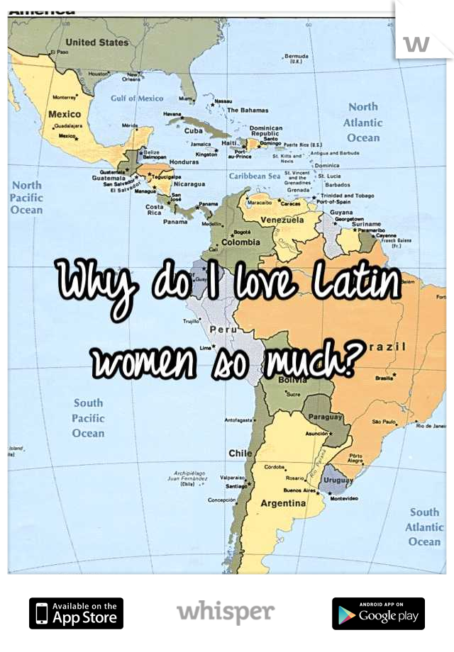 Why do I love Latin women so much?