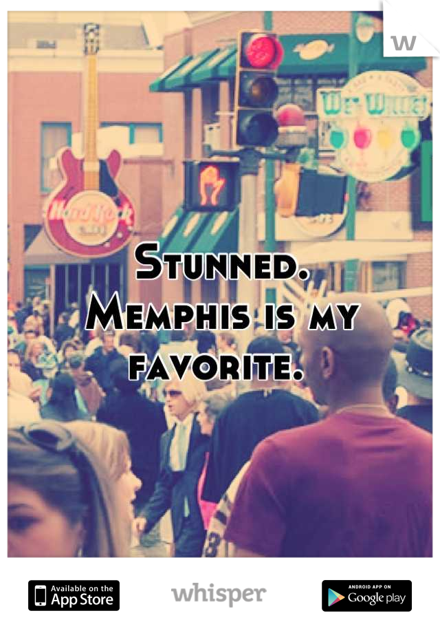 Stunned. 
Memphis is my favorite. 