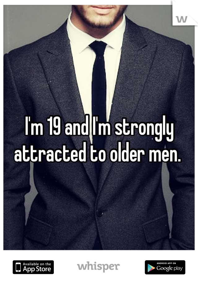 I'm 19 and I'm strongly attracted to older men. 