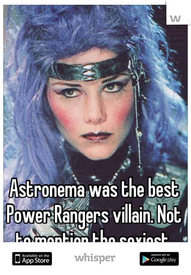 Astronema was the best Power Rangers villain. Not to mention the sexiest.