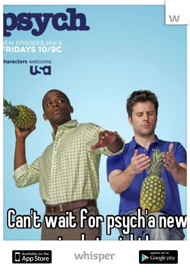 Can't wait for psych'a new episode tonight! 