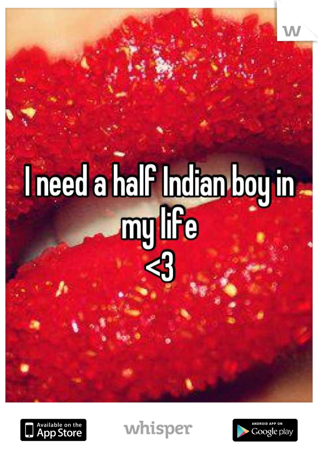 I need a half Indian boy in my life
<3