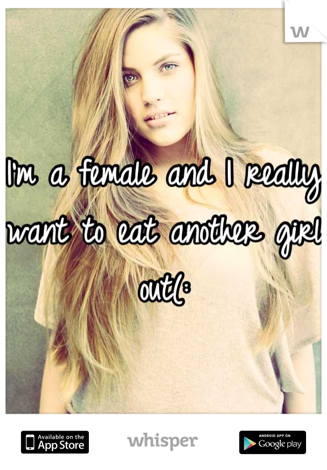 I'm a female and I really want to eat another girl out(: