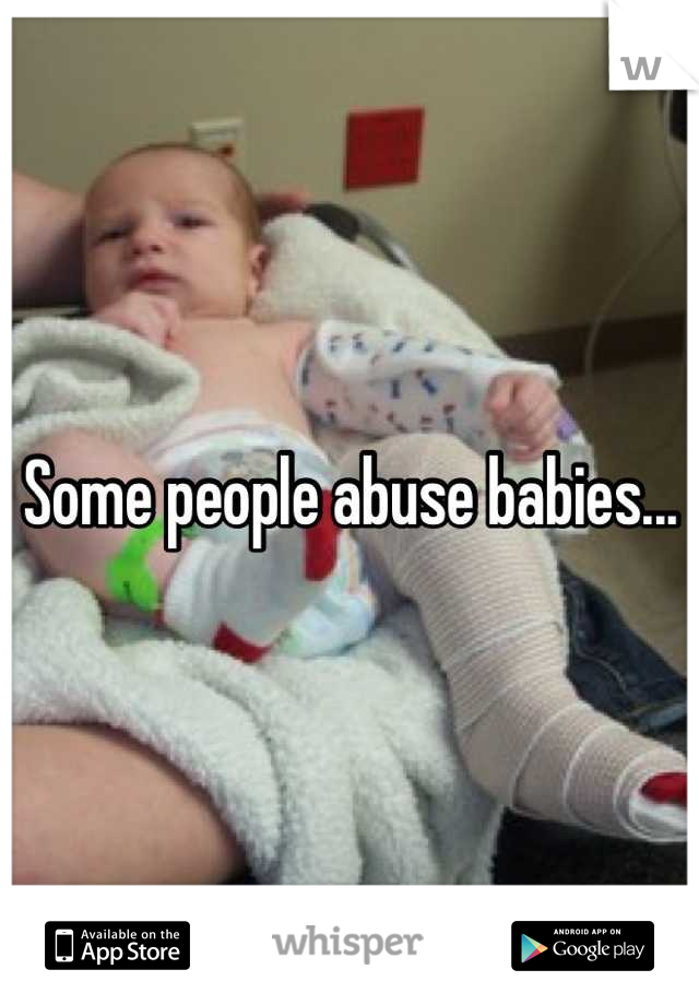 Some people abuse babies...