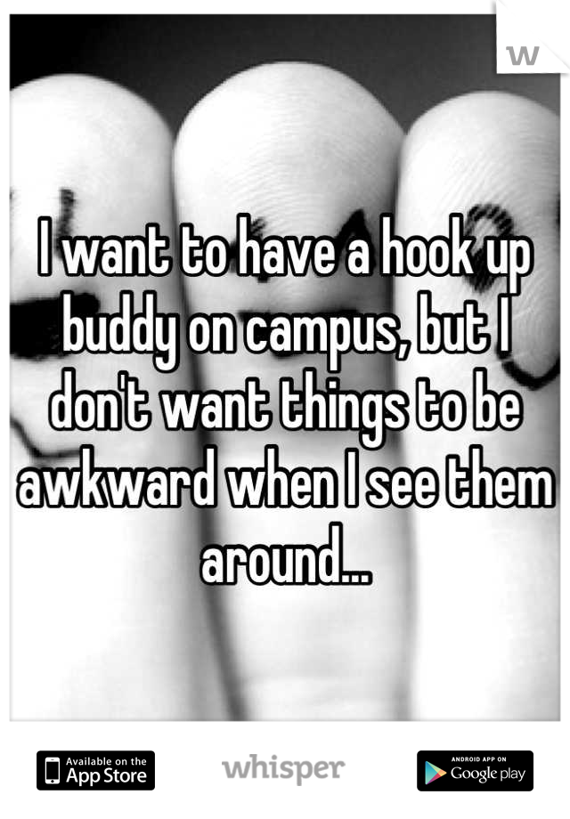 I want to have a hook up buddy on campus, but I don't want things to be awkward when I see them around...