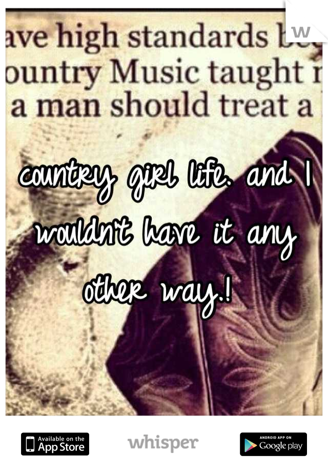 country girl life. and I wouldn't have it any other way.! 