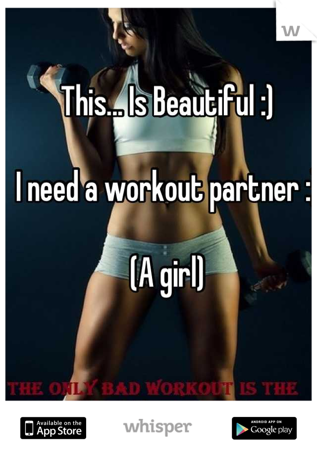 This... Is Beautiful :)

I need a workout partner :)

(A girl)
