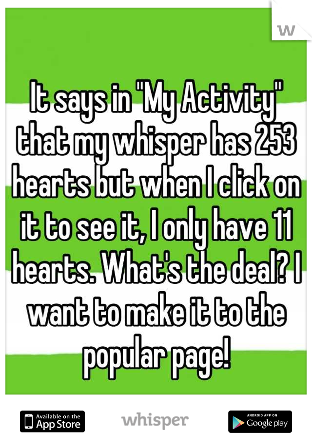 It says in "My Activity" that my whisper has 253 hearts but when I click on it to see it, I only have 11 hearts. What's the deal? I want to make it to the popular page!
