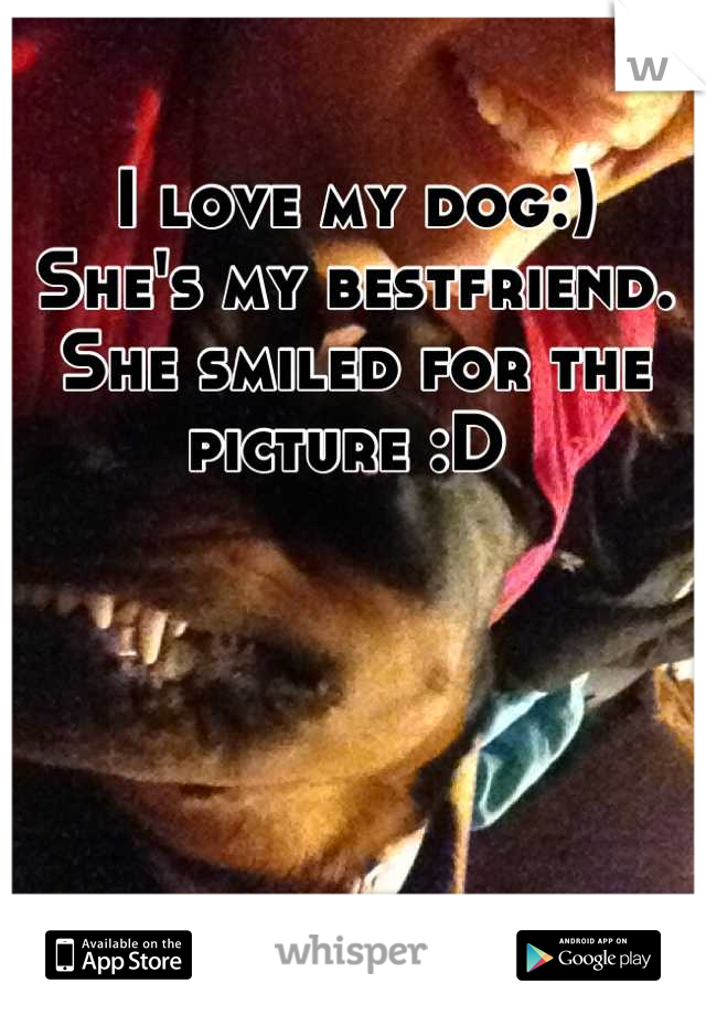 I love my dog:) 
She's my bestfriend. 
She smiled for the picture :D 